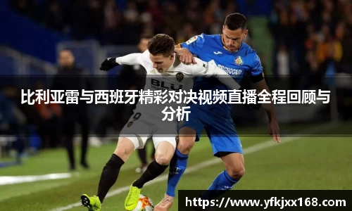 比利亚雷与西班牙精彩对决视频直播全程回顾与分析