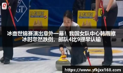 冰壶世锦赛演出意外一幕！我国女队中心韩雨擦冰时忽然跌倒，部队4比9提早认输